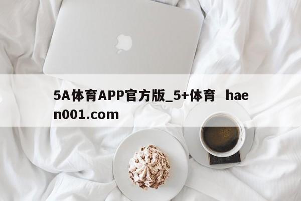 5A体育APP官方版_5+体育  haen001.com