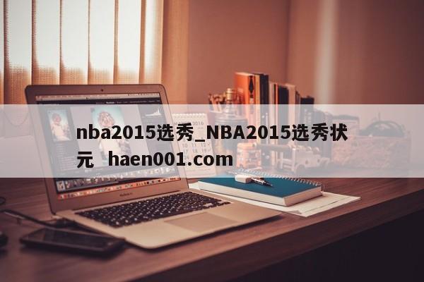 nba2015选秀_NBA2015选秀状元  haen001.com