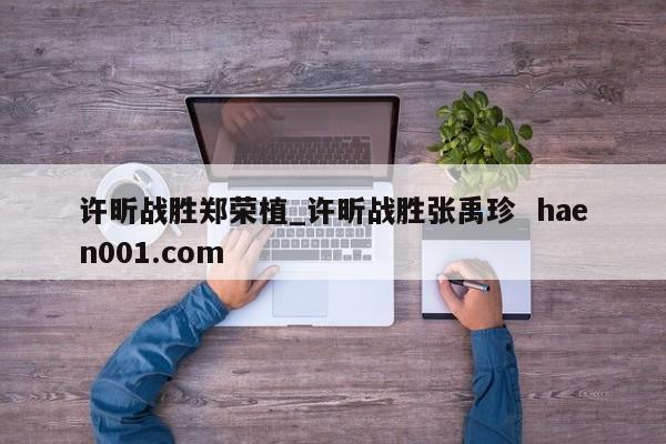 许昕战胜郑荣植_许昕战胜张禹珍  haen001.com
