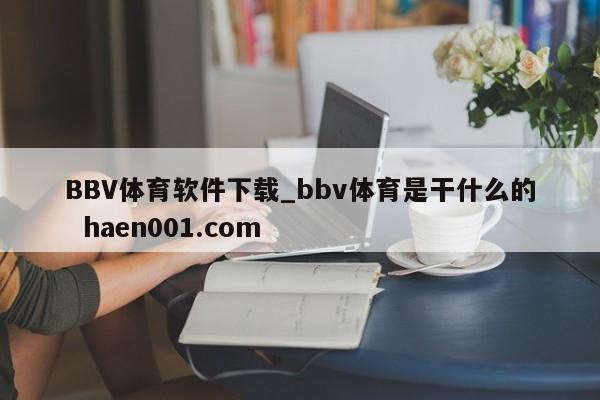 BBV体育软件下载_bbv体育是干什么的  haen001.com