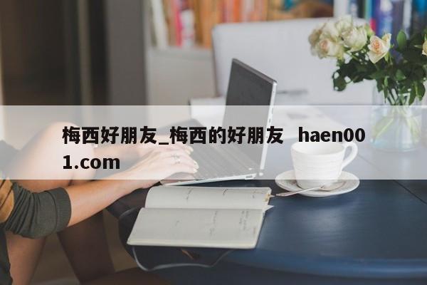 梅西好朋友_梅西的好朋友  haen001.com