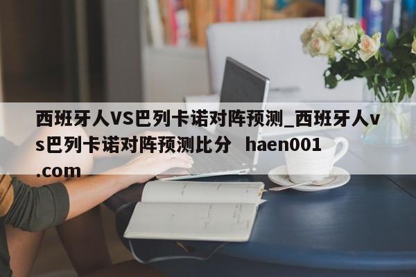 西班牙人VS巴列卡诺对阵预测_西班牙人vs巴列卡诺对阵预测比分  haen001.com
